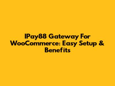 IPay88 Gateway For WooCommerce: Easy Setup & Benefits