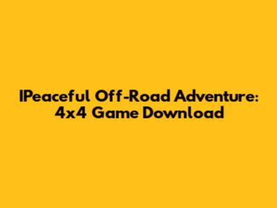 IPeaceful Off-Road Adventure: 4x4 Game Download