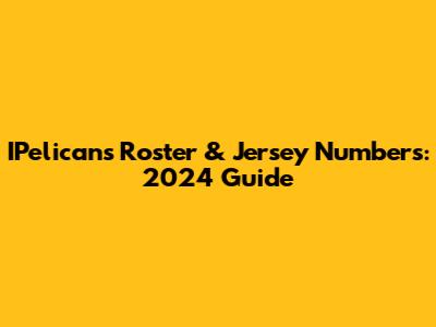 IPelicans Roster & Jersey Numbers: 2024 Guide