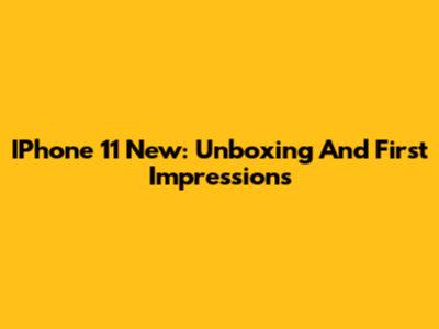 IPhone 11 New: Unboxing And First Impressions