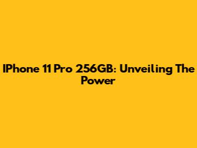 IPhone 11 Pro 256GB: Unveiling The Power