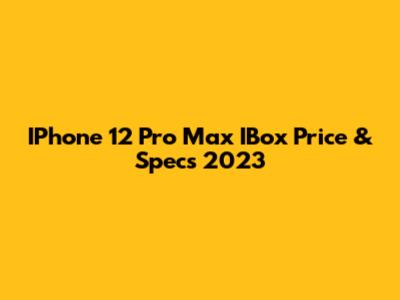 IPhone 12 Pro Max IBox Price & Specs 2023
