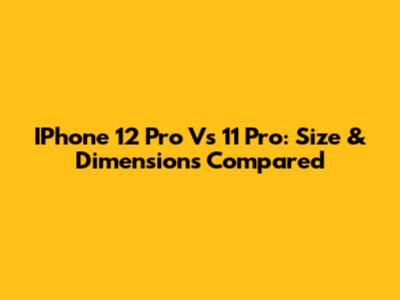 IPhone 12 Pro Vs 11 Pro: Size & Dimensions Compared