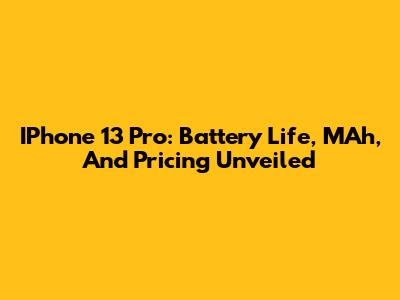 IPhone 13 Pro: Battery Life, MAh, And Pricing Unveiled
