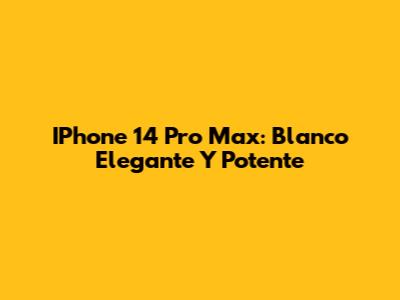 IPhone 14 Pro Max: Blanco Elegante Y Potente