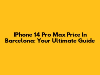 IPhone 14 Pro Max Price In Barcelona: Your Ultimate Guide