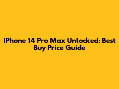 IPhone 14 Pro Max Unlocked: Best Buy Price Guide