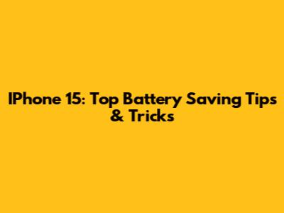 IPhone 15: Top Battery Saving Tips & Tricks