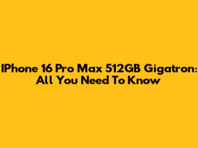 IPhone 16 Pro Max 512GB Gigatron: All You Need To Know
