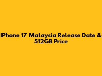 IPhone 17 Malaysia Release Date & 512GB Price