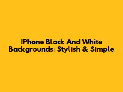 IPhone Black And White Backgrounds: Stylish & Simple