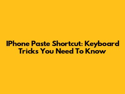 IPhone Paste Shortcut: Keyboard Tricks You Need To Know