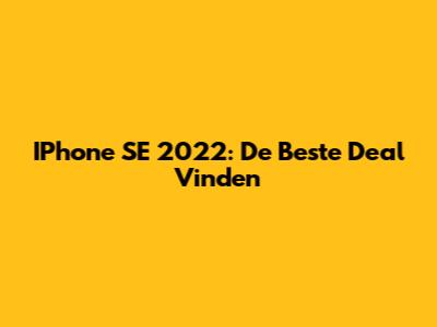 IPhone SE 2022: De Beste Deal Vinden