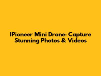 IPioneer Mini Drone: Capture Stunning Photos & Videos
