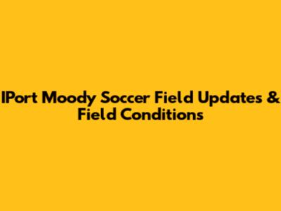 IPort Moody Soccer Field Updates & Field Conditions