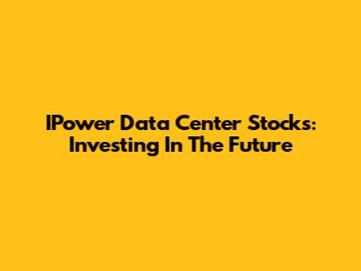 IPower Data Center Stocks: Investing In The Future