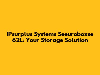 IPsurplus Systems Seeuroboxse 62L: Your Storage Solution