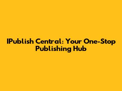 IPublish Central: Your One-Stop Publishing Hub