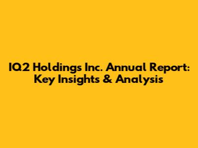 IQ2 Holdings Inc. Annual Report: Key Insights & Analysis
