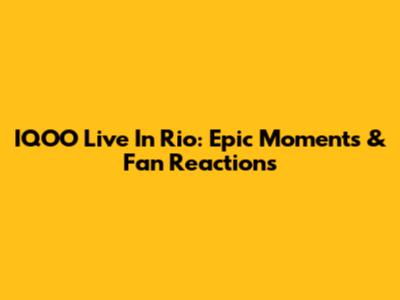 IQOO Live In Rio: Epic Moments & Fan Reactions