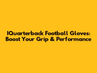 IQuarterback Football Gloves: Boost Your Grip & Performance