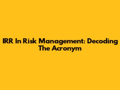 IRR In Risk Management: Decoding The Acronym