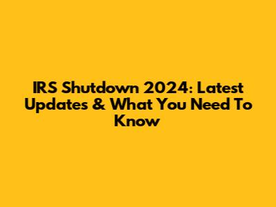IRS Shutdown 2024: Latest Updates & What You Need To Know
