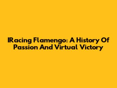 IRacing Flamengo: A History Of Passion And Virtual Victory