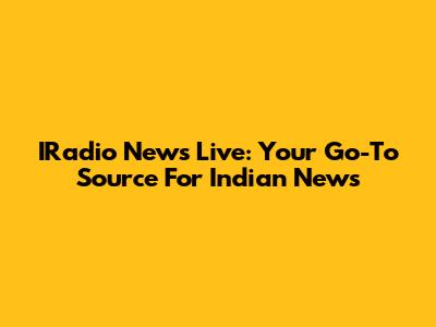 IRadio News Live: Your Go-To Source For Indian News
