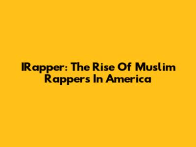 IRapper: The Rise Of Muslim Rappers In America