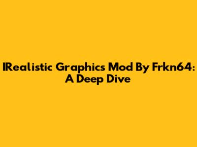IRealistic Graphics Mod By Frkn64: A Deep Dive