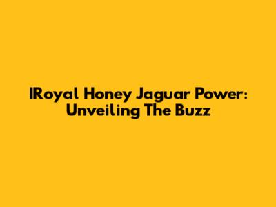 IRoyal Honey Jaguar Power: Unveiling The Buzz