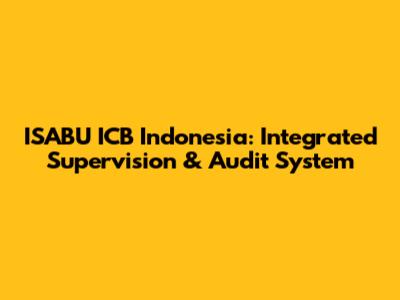 ISABU ICB Indonesia: Integrated Supervision & Audit System