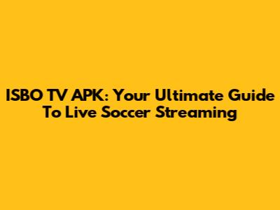 ISBO TV APK: Your Ultimate Guide To Live Soccer Streaming