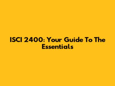 ISCI 2400: Your Guide To The Essentials