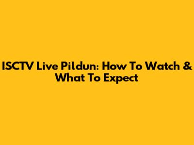 ISCTV Live Pildun: How To Watch & What To Expect