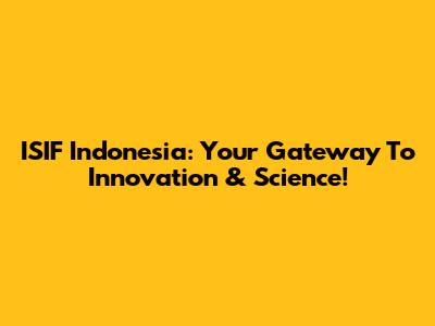ISIF Indonesia: Your Gateway To Innovation & Science!