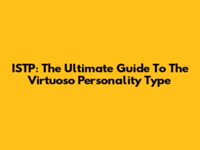 ISTP: The Ultimate Guide To The Virtuoso Personality Type