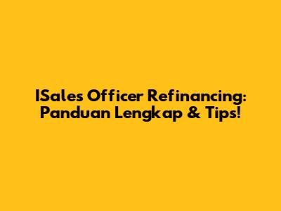 ISales Officer Refinancing: Panduan Lengkap & Tips!