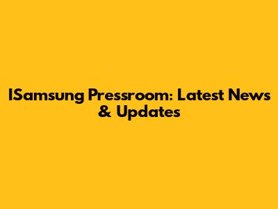 ISamsung Pressroom: Latest News & Updates