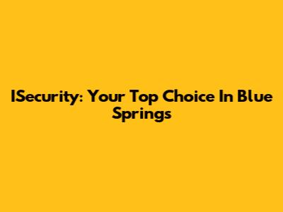ISecurity: Your Top Choice In Blue Springs