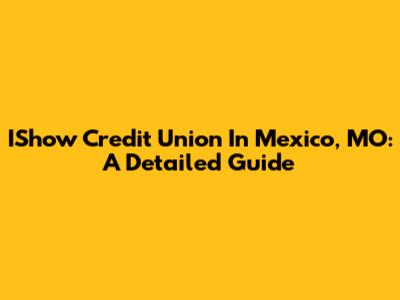 IShow Credit Union In Mexico, MO: A Detailed Guide