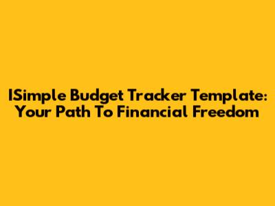 ISimple Budget Tracker Template: Your Path To Financial Freedom