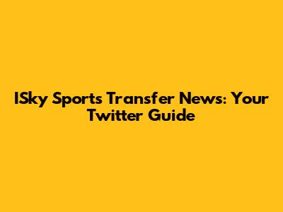 ISky Sports Transfer News: Your Twitter Guide