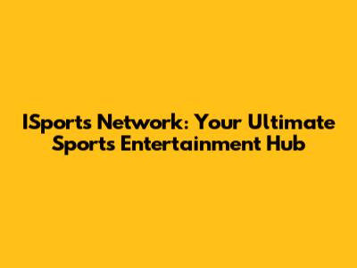 ISports Network: Your Ultimate Sports Entertainment Hub