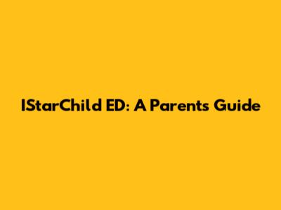 IStarChild ED: A Parent's Guide