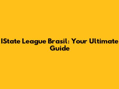 IState League Brasil: Your Ultimate Guide