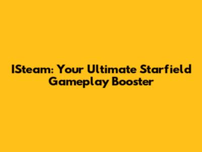 ISteam: Your Ultimate Starfield Gameplay Booster