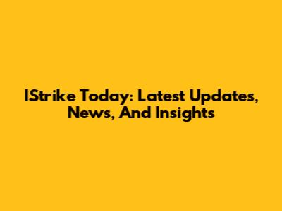 IStrike Today: Latest Updates, News, And Insights