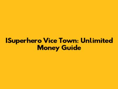 ISuperhero Vice Town: Unlimited Money Guide